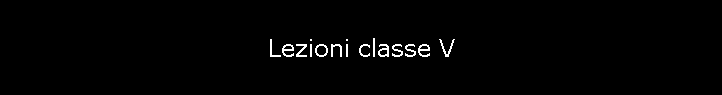 Lezioni classe V